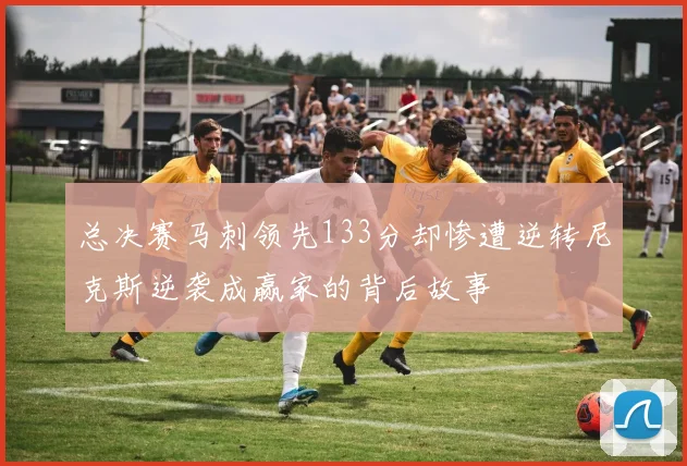 总决赛马刺领先133分却惨遭逆转尼克斯逆袭成赢家的背后故事
