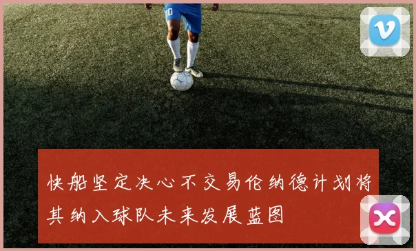 快船坚定决心不交易伦纳德计划将其纳入球队未来发展蓝图